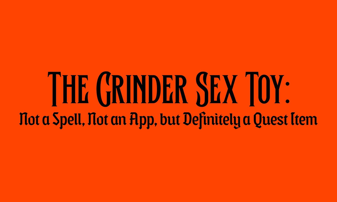 The Grinder Sex Toy: Not a Spell, Not an App, but Definitely a Quest Item
